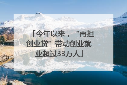 今年以来，“再担创业贷”带动创业就业超过33万人
