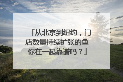 从北京到纽约，门店数量持续扩张的鱼你在一起靠谱吗？