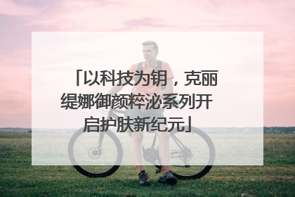 以科技为钥，克丽缇娜御颜粹泌系列开启护肤新纪元