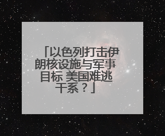 以色列打击伊朗核设施与军事目标 美国难逃干系？