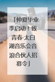 仲夏毕业季启动！致青春·太白湖音乐会音浪合伙人招募令