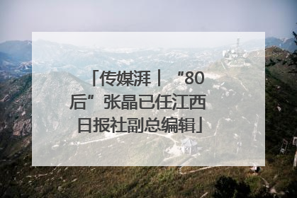 传媒湃︱“80后”张晶已任江西日报社副总编辑