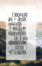 双向奔赴！弟弟冲向第一个跑出考场的哥哥，送上肉嘟嘟的吻，哥哥：考完最想陪弟弟