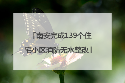 南安完成139个住宅小区消防无水整改
