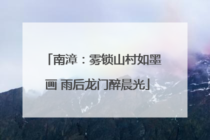 南漳：雾锁山村如墨画 雨后龙门醉晨光