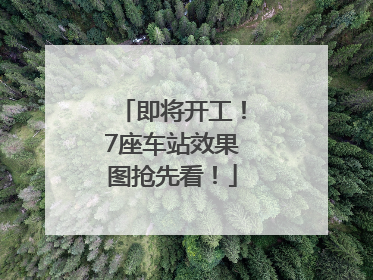 即将开工！7座车站效果图抢先看！