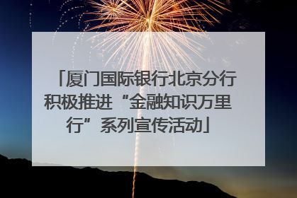 厦门国际银行北京分行积极推进“金融知识万里行”系列宣传活动