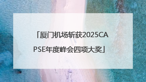 厦门机场斩获2025CAPSE年度峰会四项大奖