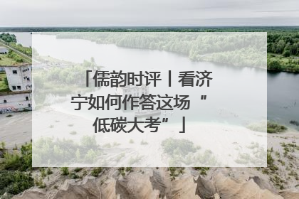 儒韵时评丨看济宁如何作答这场“低碳大考”