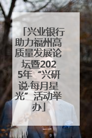 兴业银行助力福州高质量发展论坛暨2025年“兴研说·每月星光”活动举办