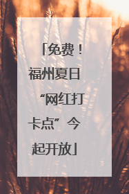 免费！福州夏日“网红打卡点”今起开放