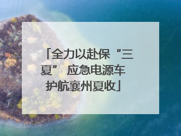 全力以赴保“三夏” 应急电源车护航襄州夏收