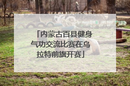 内蒙古百县健身气功交流比赛在乌拉特前旗开赛