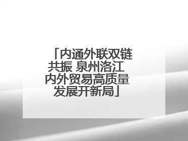 内通外联双链共振 泉州洛江内外贸易高质量发展开新局