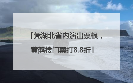凭湖北省内演出票根，黄鹤楼门票打8.8折