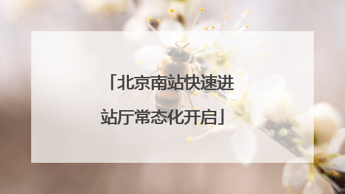 北京南站快速进站厅常态化开启
