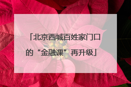 北京西城百姓家门口的“金融课”再升级