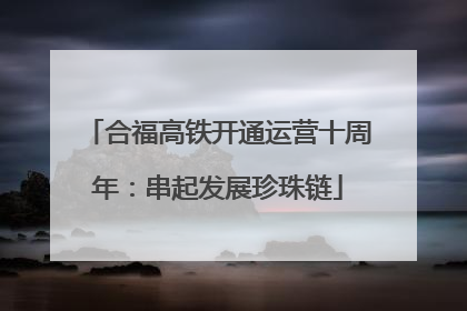 合福高铁开通运营十周年：串起发展珍珠链
