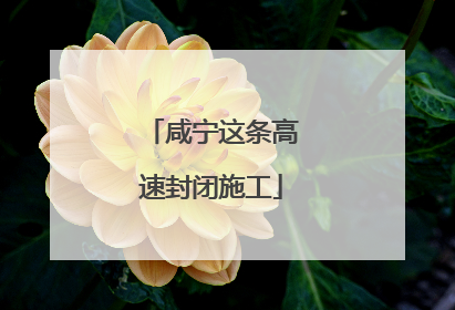 咸宁这条高速封闭施工