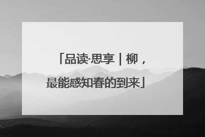 品读·思享｜柳，最能感知春的到来