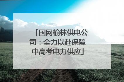 国网榆林供电公司：全力以赴保障中高考电力供应