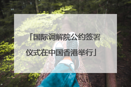 国际调解院公约签署仪式在中国香港举行