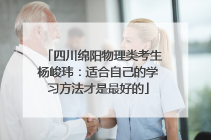 四川绵阳物理类考生杨峻玮：适合自己的学习方法才是最好的