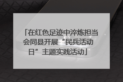 在红色足迹中淬炼担当 会同县开展“民兵活动日”主题实践活动