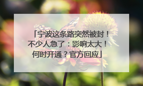 宁波这条路突然被封！不少人急了：影响太大！何时开通？官方回应