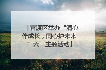 官渡区举办“润心伴成长，同心护未来”六一主题活动