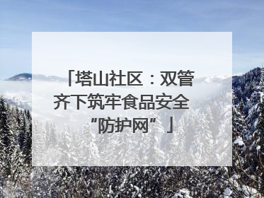塔山社区：双管齐下筑牢食品安全“防护网”