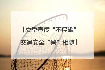 夏季宣传“不停歇” 交通安全“警”相随