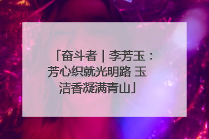奋斗者｜李芳玉：芳心织就光明路 玉洁香凝满青山