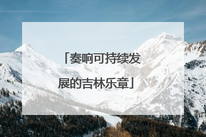 奏响可持续发展的吉林乐章