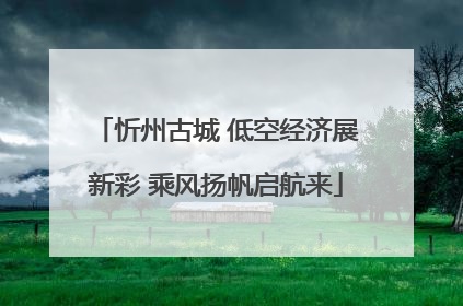 忻州古城 低空经济展新彩 乘风扬帆启航来