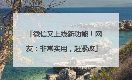 微信又上线新功能！网友：非常实用，赶紧改