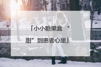 小小糖果盒 “甜”到患者心里
