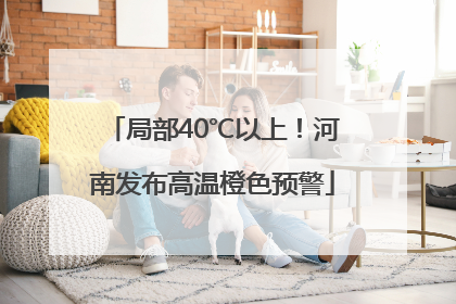 局部40℃以上！河南发布高温橙色预警
