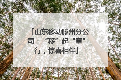 山东移动滕州分公司：“移”起“童”行，惊喜相伴