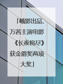 峨影出品、万茜主演电影《长夜将尽》获金爵奖两项大奖