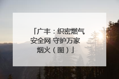 广丰：织密燃气安全网 守护万家烟火（图）