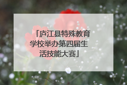 庐江县特殊教育学校举办第四届生活技能大赛