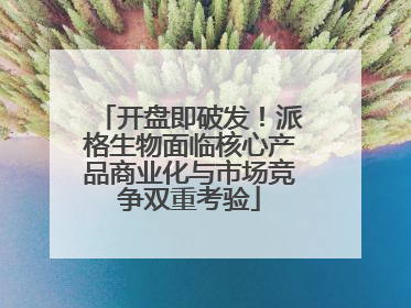 开盘即破发！派格生物面临核心产品商业化与市场竞争双重考验