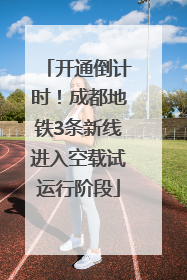 开通倒计时！成都地铁3条新线进入空载试运行阶段