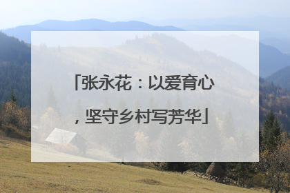 张永花：以爱育心，坚守乡村写芳华