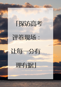 探访高考评卷现场：让每一分有理有据