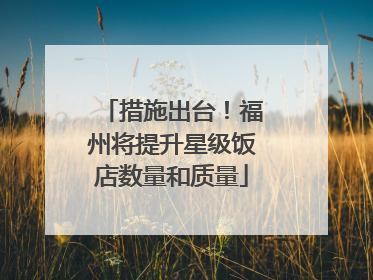 措施出台！福州将提升星级饭店数量和质量