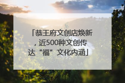 恭王府文创店焕新，近500种文创传达“福”文化内涵