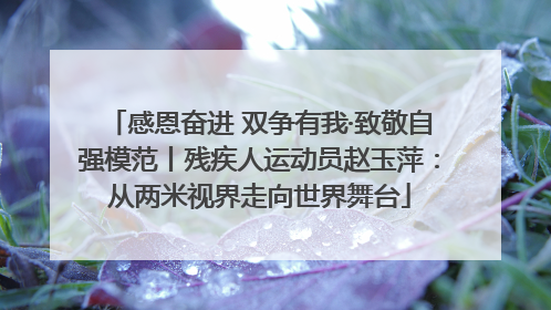 感恩奋进 双争有我·致敬自强模范丨残疾人运动员赵玉萍：从两米视界走向世界舞台