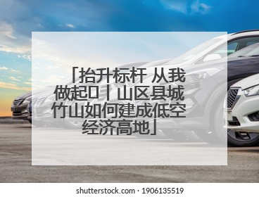 抬升标杆 从我做起⑭丨山区县城竹山如何建成低空经济高地